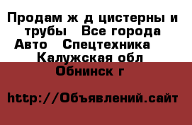 Продам ж/д цистерны и трубы - Все города Авто » Спецтехника   . Калужская обл.,Обнинск г.